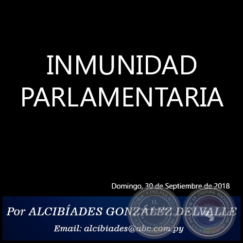INMUNIDAD PARLAMENTARIA - Por ALCIBÍADES GONZÁLEZ DELVALLE - Domingo, 30 de Septiembre de 2018